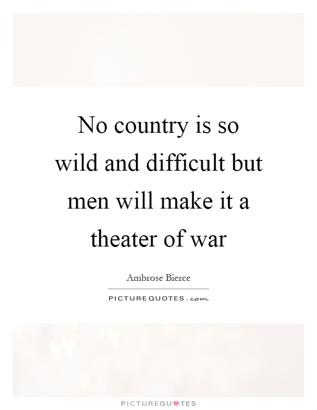 No country is so wild and difficult but men will make it a theater of war Picture Quote #1