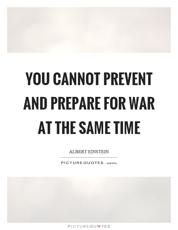 You cannot prevent and prepare for war at the same time Picture Quote #1