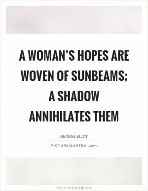 A woman’s hopes are woven of sunbeams; a shadow annihilates them Picture Quote #1