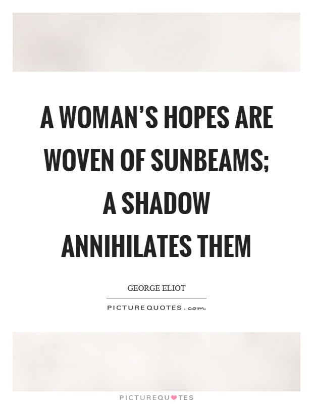 A woman's hopes are woven of sunbeams; a shadow annihilates them Picture Quote #1