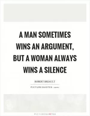 A man sometimes wins an argument, but a woman always wins a silence Picture Quote #1