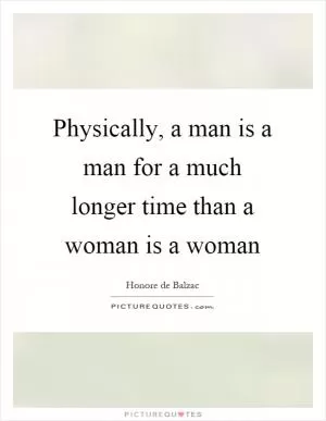 Physically, a man is a man for a much longer time than a woman is a woman Picture Quote #1