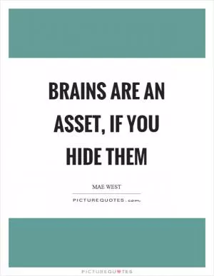Brains are an asset, if you hide them Picture Quote #1
