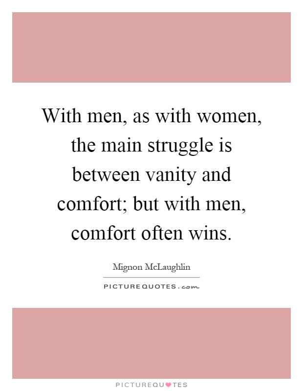 With men, as with women, the main struggle is between vanity and comfort; but with men, comfort often wins Picture Quote #1