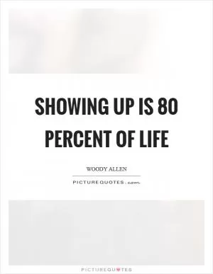 Showing up is 80 percent of life Picture Quote #1