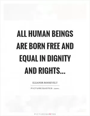 All human beings are born free and equal in dignity and rights Picture Quote #1