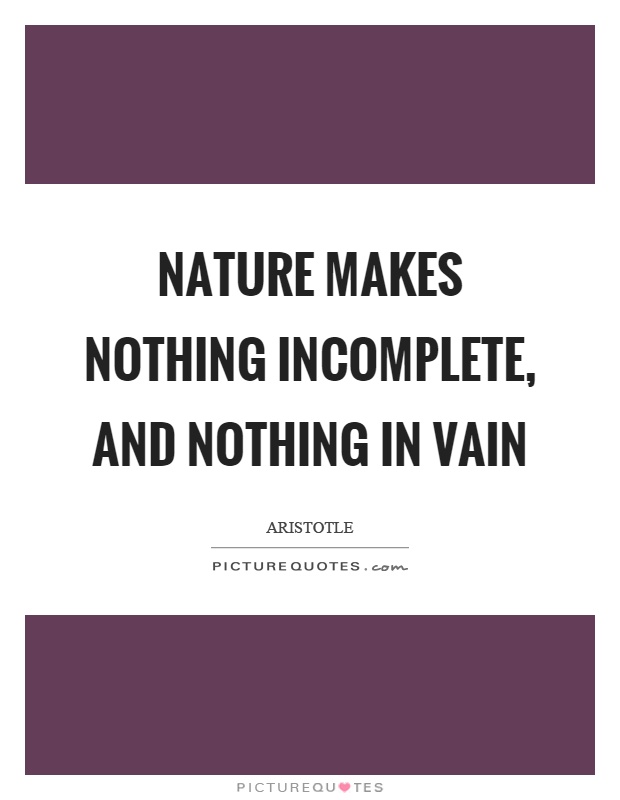 Nature makes nothing incomplete, and nothing in vain Picture Quote #1