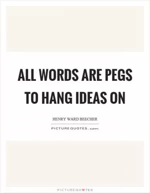 All words are pegs to hang ideas on Picture Quote #1