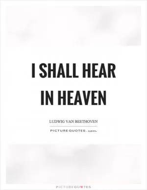 I shall hear in heaven Picture Quote #1