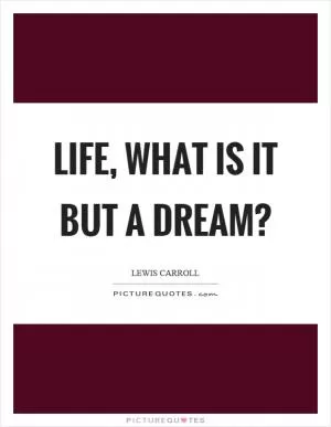 Life, what is it but a dream? Picture Quote #1