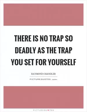 There is no trap so deadly as the trap you set for yourself Picture Quote #1