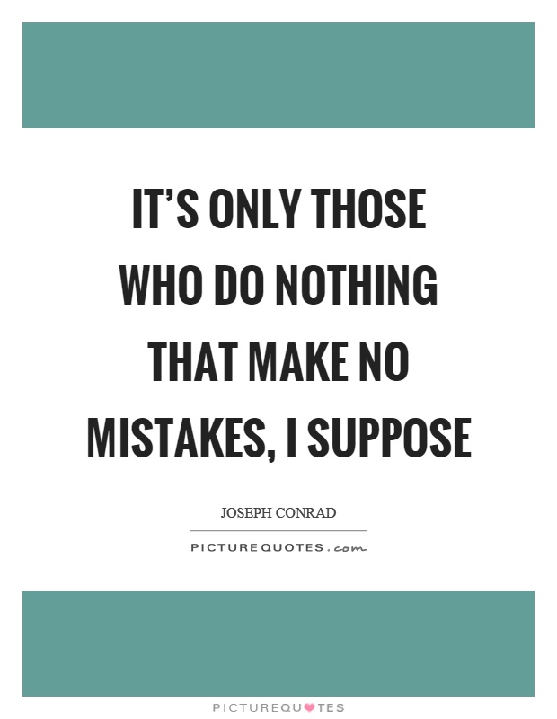 It’s only those who do nothing that make no mistakes, I suppose Picture Quote #1