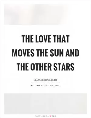The love that moves the sun and the other stars Picture Quote #1