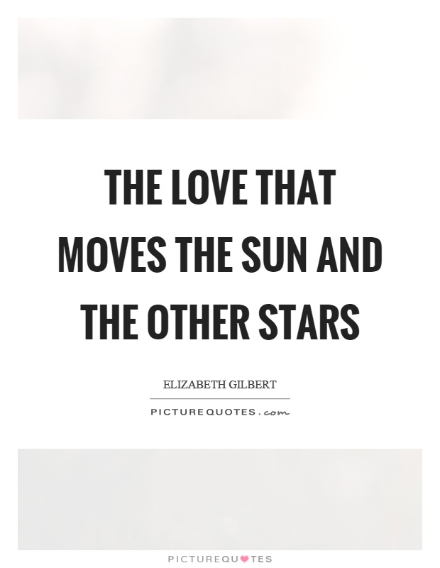 The love that moves the sun and the other stars Picture Quote #1