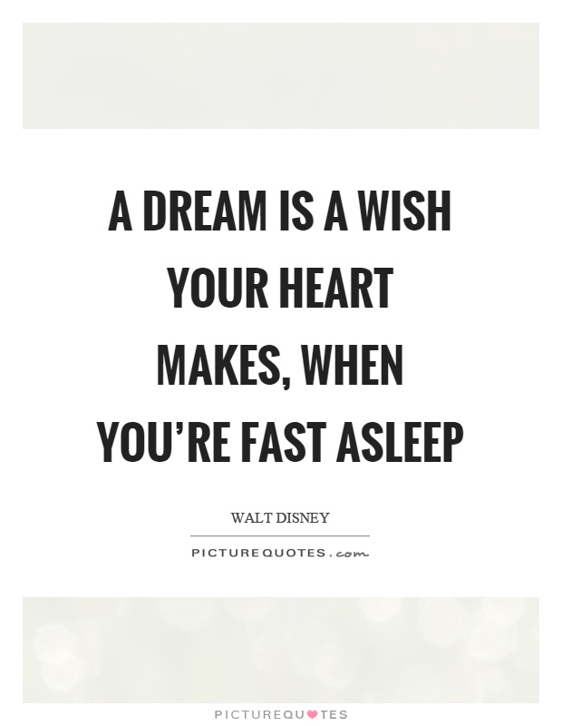 A dream is a wish your heart makes, when you're fast asleep Picture Quote #1