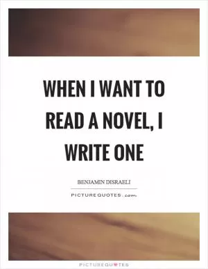 When I want to read a novel, I write one Picture Quote #1