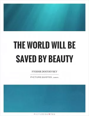 The world will be saved by beauty Picture Quote #1