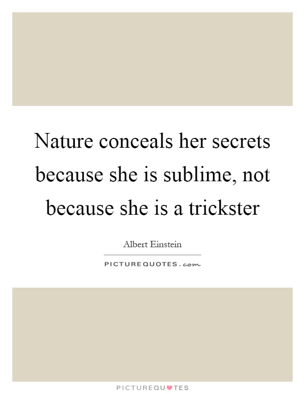 Nature conceals her secrets because she is sublime, not because she is a trickster Picture Quote #1