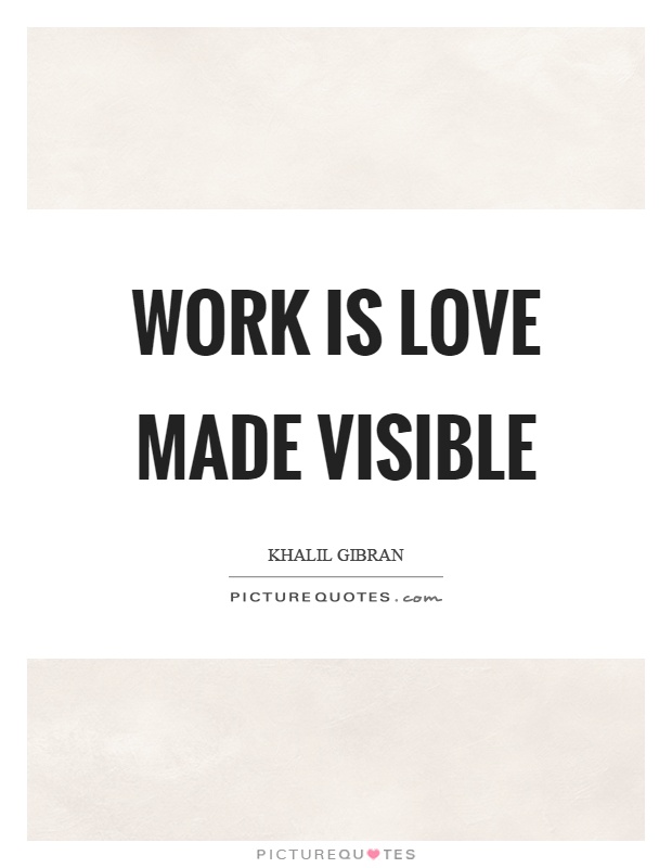 Work is love made visible Picture Quote #1