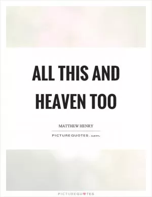 All this and heaven too Picture Quote #1