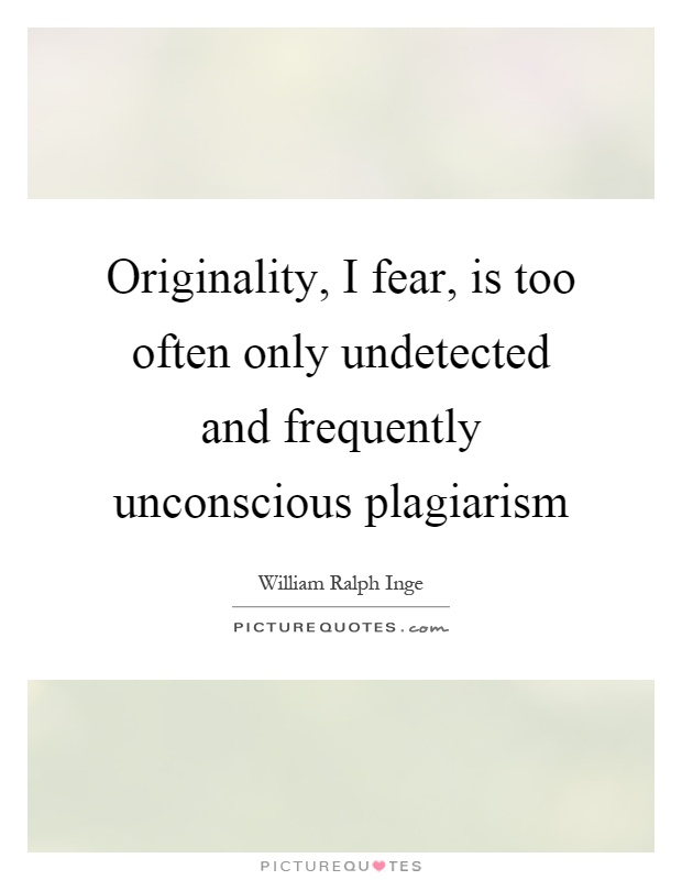 Originality, I fear, is too often only undetected and frequently unconscious plagiarism Picture Quote #1