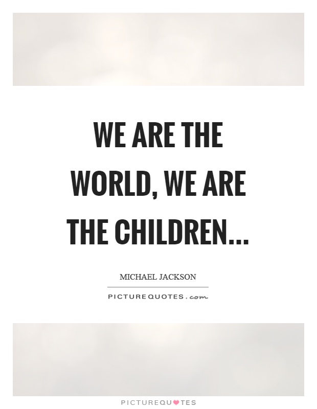 We are the world, we are the children Picture Quote #1