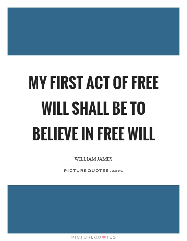 My first act of free will shall be to believe in free will Picture Quote #1