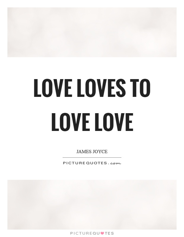 Love loves to love love Picture Quote #1