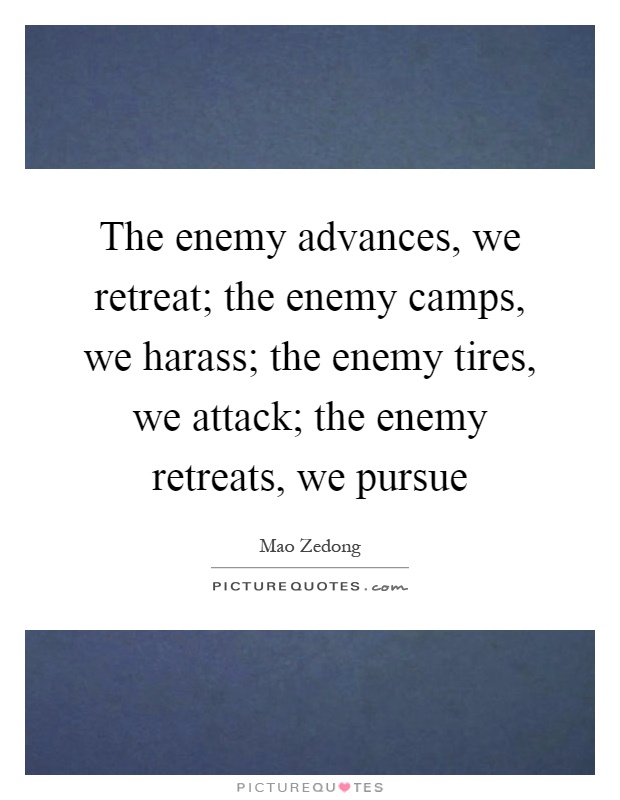 The enemy advances, we retreat; the enemy camps, we harass; the enemy tires, we attack; the enemy retreats, we pursue Picture Quote #1