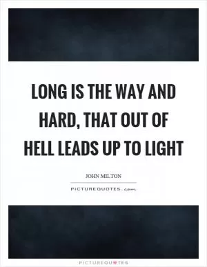 Long is the way and hard, that out of hell leads up to light Picture Quote #1