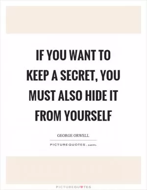 If you want to keep a secret, you must also hide it from yourself Picture Quote #1