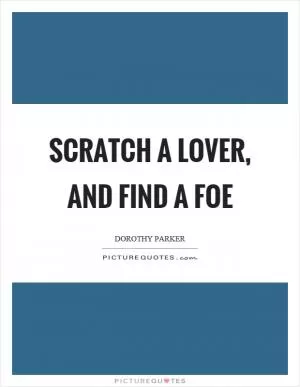 Scratch a lover, and find a foe Picture Quote #1