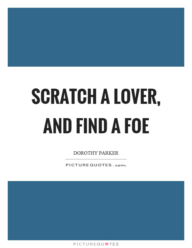 Scratch a lover, and find a foe Picture Quote #1