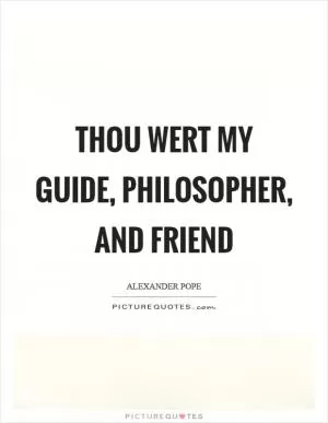 Thou wert my guide, philosopher, and friend Picture Quote #1