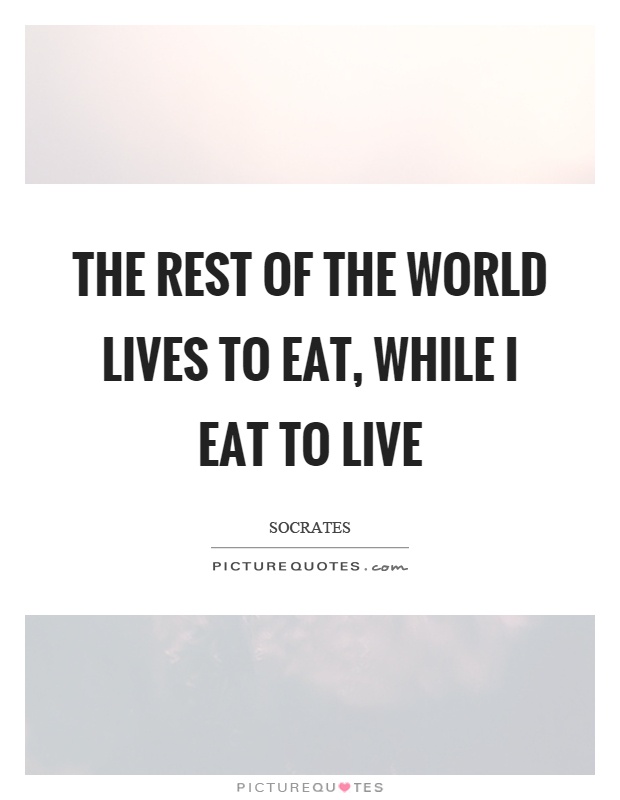 The rest of the world lives to eat, while I eat to live Picture Quote #1