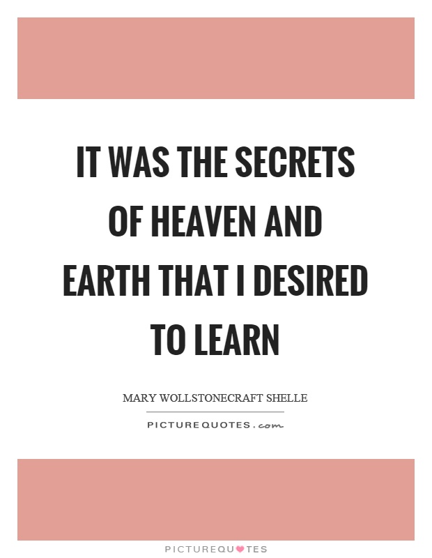 It was the secrets of heaven and earth that I desired to learn Picture Quote #1