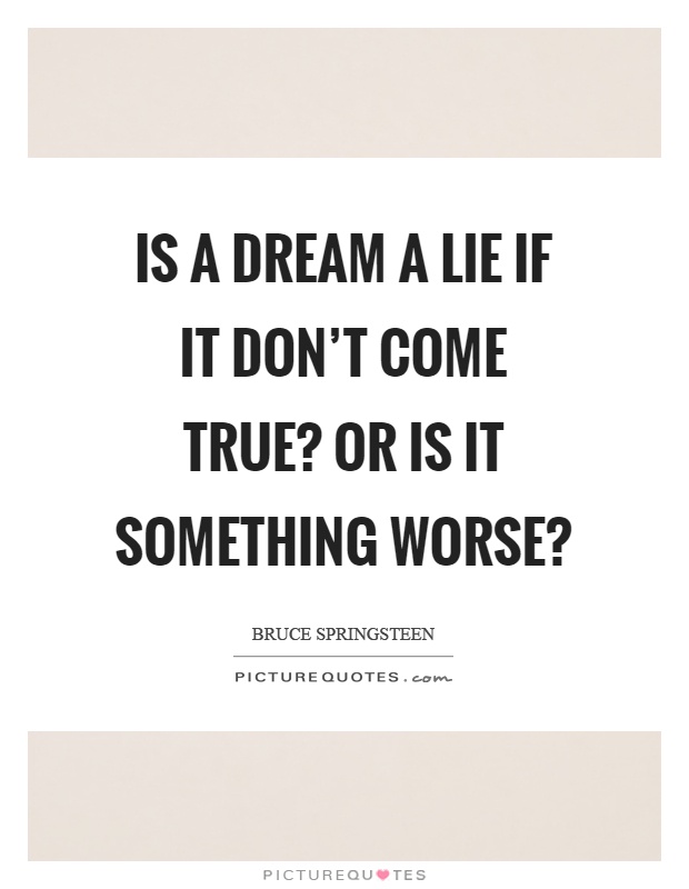 Is a dream a lie if it don't come true? Or is it something worse? Picture Quote #1