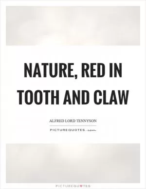 Nature, red in tooth and claw Picture Quote #1