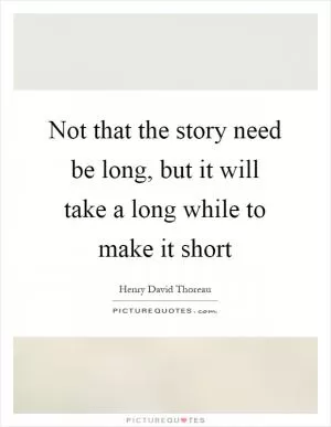 Not that the story need be long, but it will take a long while to make it short Picture Quote #1