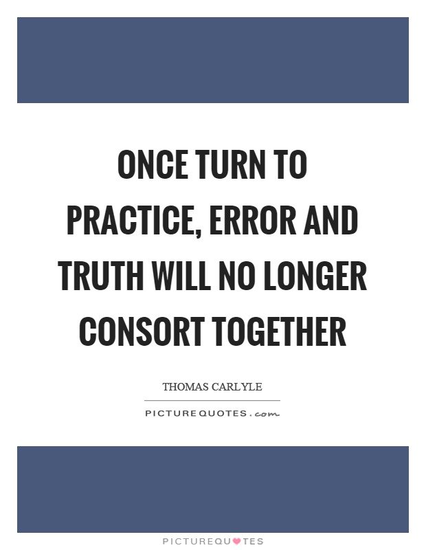 Once turn to practice, error and truth will no longer consort together Picture Quote #1