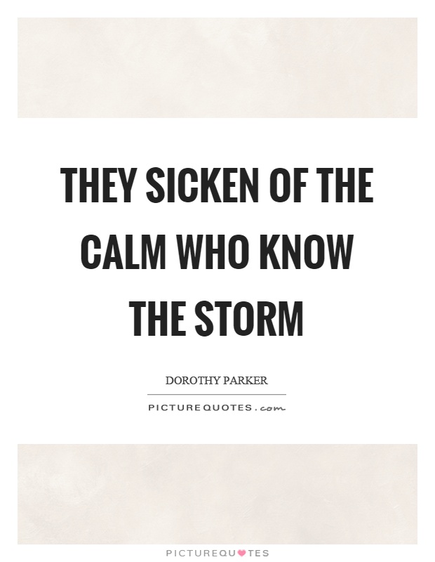 They sicken of the calm who know the storm Picture Quote #1