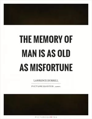 The memory of man is as old as misfortune Picture Quote #1