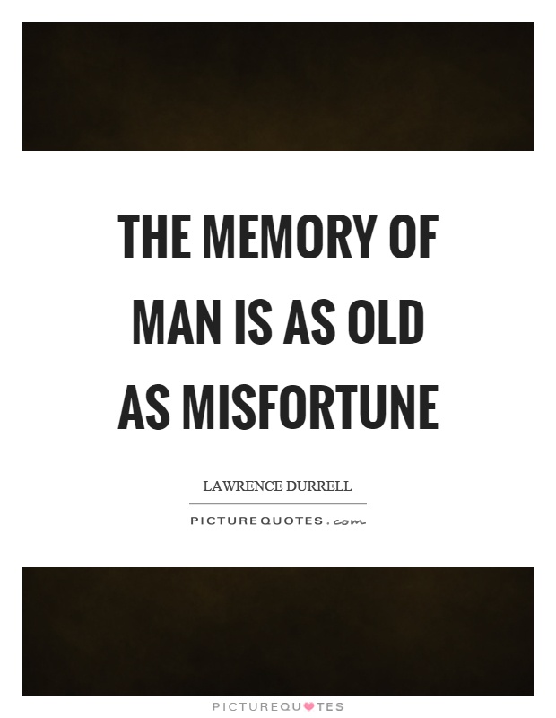 The memory of man is as old as misfortune Picture Quote #1