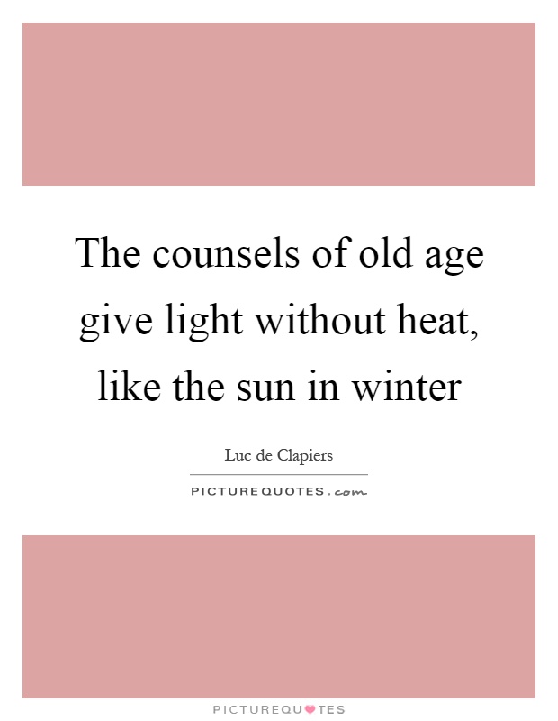 The counsels of old age give light without heat, like the sun in winter Picture Quote #1