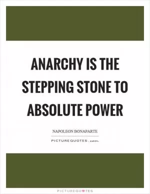 Anarchy is the stepping stone to absolute power Picture Quote #1