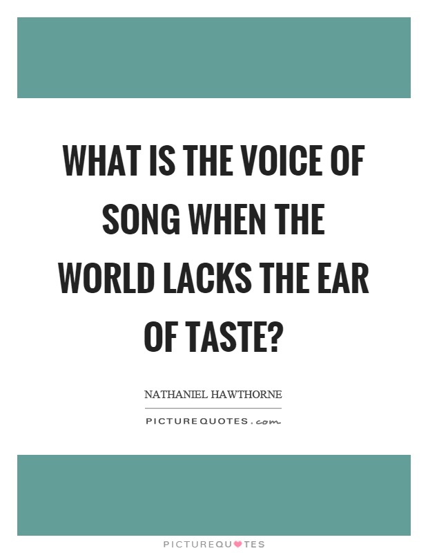 What is the voice of song when the world lacks the ear of taste? Picture Quote #1