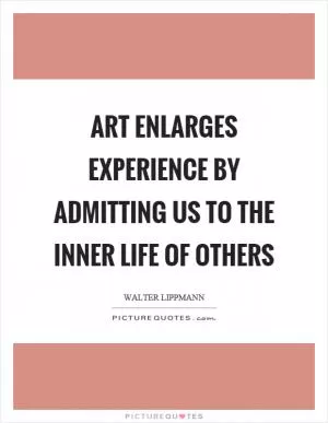Art enlarges experience by admitting us to the inner life of others Picture Quote #1