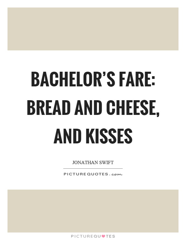 Bachelor's fare: bread and cheese, and kisses Picture Quote #1