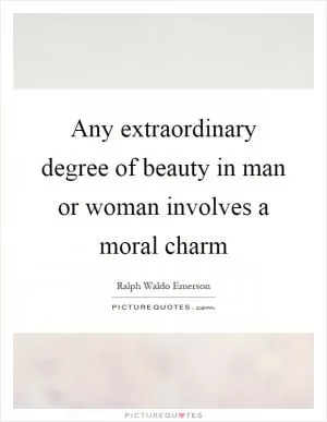Any extraordinary degree of beauty in man or woman involves a moral charm Picture Quote #1