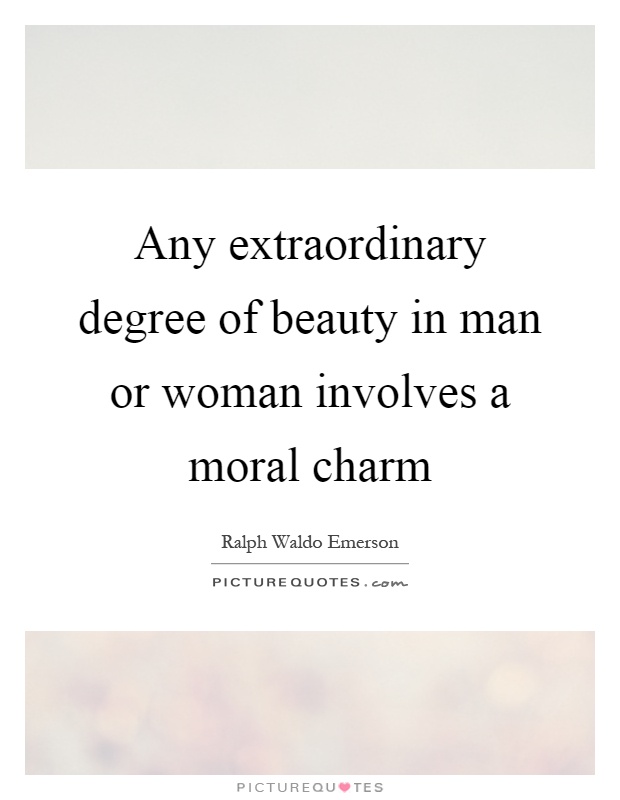 Any extraordinary degree of beauty in man or woman involves a moral charm Picture Quote #1